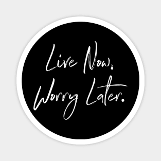 Live Now, Worry Later Inspirational Quote Magnet